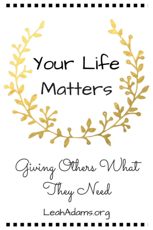 Your Life Matters Give Others What They Need
