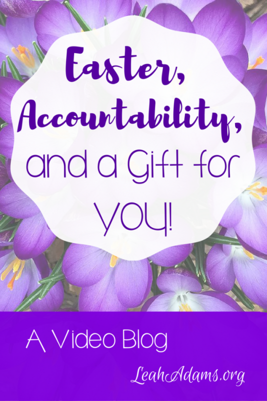 Easter, Accountability and A Gift for You!