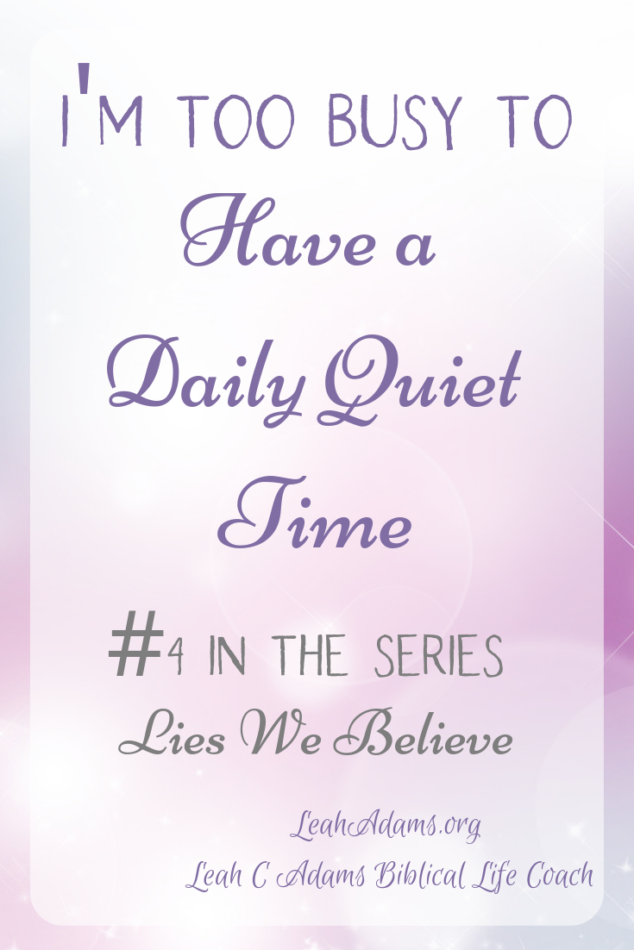 I’m Too Busy To Have A Quiet Time ~ Lies We Believe #4