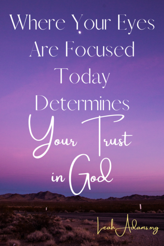 Where Your Eyes Are Focused Today Determines Your Trust in God