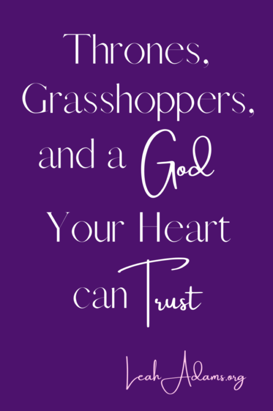 Thrones, Grasshoppers, and a God Your Heart Can Trust